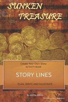 Story Lines - Sunken Treasures - Create Your Own Story Activity Book : Plan, Write & Illustrate Your Own Story Ideas and Illustrate Them with 6 Story Boards, Scenes, Prop & Character Development