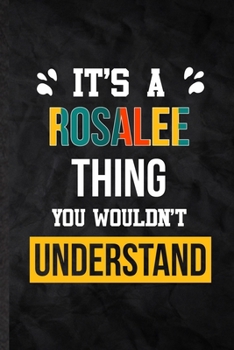 It's a Rosalee Thing You Wouldn't Understand: Practical Personalized Rosalee Lined Notebook/ Blank Journal For Favorite First Name, Inspirational ... Birthday Gift Idea Fun Useful Cuteness