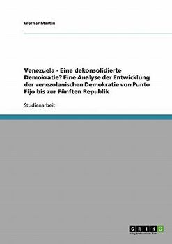 Venezuela - Eine dekonsolidierte Demokratie? Eine Analyse der Entwicklung der venezolanischen Demokratie von Punto Fijo bis zur F�nften Republik