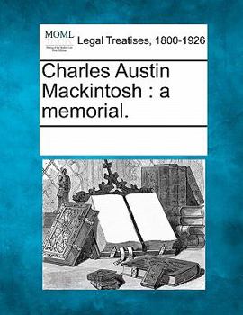 Charles Austin Mackintosh: a memorial.