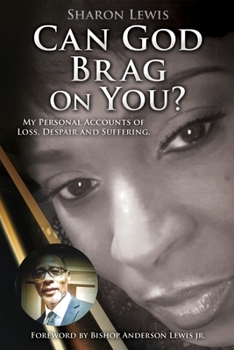 Paperback Can God Brag On You?: My Personal Accounts of Loss, Despair and Suffering. Book