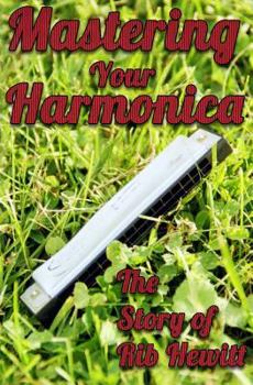 Paperback Mastering Your Harmonica: The Story of Rib Hewitt Book