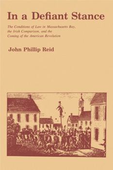 Hardcover In a Defiant Stance: The Conditions of Law in Massachusetts Bay, the Irish Comparison, and the Coming of the American Revolution Book
