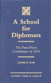 A School for Diplomats: The Paris Peace Conference of 1919