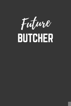 Paperback Future Butcher Notebook: Lined Journal (Gift for Aspiring Butcher), 120 Pages, 6 x 9, Matte Finish Book