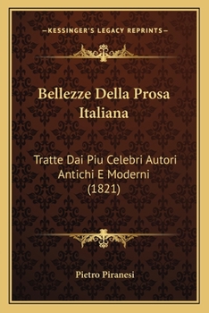 Paperback Bellezze Della Prosa Italiana: Tratte Dai Piu Celebri Autori Antichi E Moderni (1821) [Italian] Book