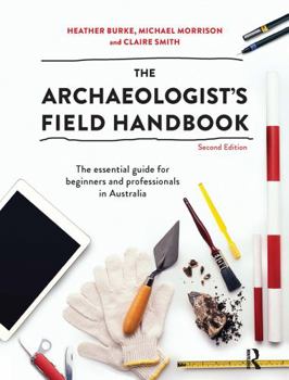 Hardcover The Archaeologist's Field Handbook: The Essential Guide for Beginners and Professionals in Australia Book