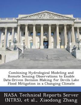 Paperback Combining Hydrological Modeling and Remote Sensing Observations to Enable Data-Driven Decision Making for Devils Lake Flood Mitigation in a Changing C Book