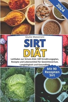 SIRT Diät: Leitfaden zur Sirtuin-Diät: SIRT-Ernährungsplan, Rezepte und Lebensmittel für Gewichtsverlust, Langlebigkeit und Gesundheit (German Edition)