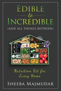 Paperback Edible to Incredible: And All Things Between A Nutrition Toolkit For Every Home Book
