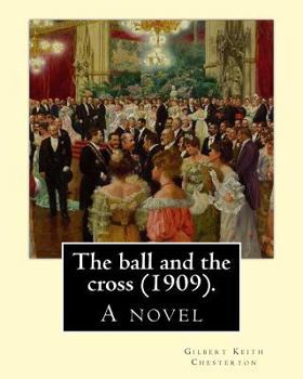 Paperback The ball and the cross (1909). By: Gilbert Keith Chesterton: A novel Book