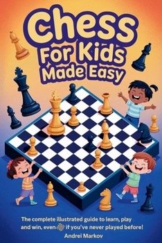 Paperback CHESS FOR KIDS Made Easy: The Complete Illustrated Guide to Learn, Play, and Win, Even If You've Never Played Before! Book