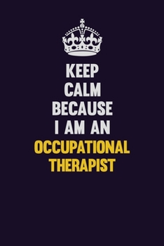 Paperback Keep calm Because I Am An Occupational Therapist: Motivational and inspirational career blank lined gift notebook with matte finish Book