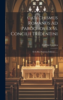 Hardcover Catechismus Romanus Ad Parochos Ex Ss. Concilii Tridentini: Et In Hac Postrema Editione...... [French] Book