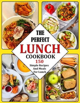 Paperback The Perfect Lunch Cookbook: 150 Simple Recipes And Meals For Lunch Book