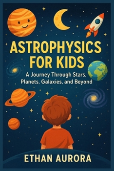 Paperback Astrophysics For Kids: A Journey Through Stars, Planets, Space, Galaxy and Beyond Book