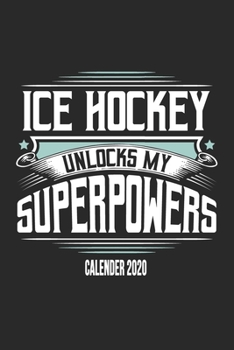 Ice Hockey Unlocks My Superpowers Calender 2020: Funny Cool Ice Hockey Calender 2020 | Monthly & Weekly Planner - 6x9 - 128 Pages - Cute Gift For Ice Hockey Players, Coaches, Fans, Teams