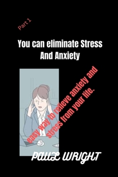 Paperback You Can Eliminate Stress And Anxiety: Easy way to relieve anxiety and stress from your life. [Large Print] Book