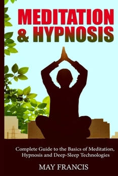 Paperback Meditation and Hypnosis: Complete Guide to the Basics of Meditation, Hypnosis, and Deep Sleep Technologies Book