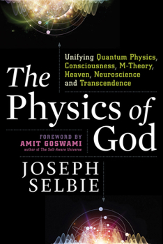 Paperback The Physics of God: Unifying Quantum Physics, Consciousness, M-Theory, Heaven, Neuroscience and Transcendence Book