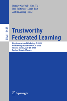 Paperback Trustworthy Federated Learning: First International Workshop, FL 2022, Held in Conjunction with Ijcai 2022, Vienna, Austria, July 23, 2022, Revised Se Book