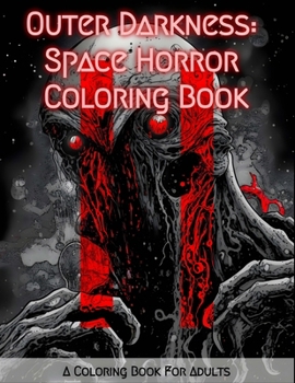 Outer Darkness: Space Horror Coloring Book: Featuring Eerie, Spine-Tingling, and Macabre Illustrations of Deep Space Monsters, Aliens, and More for ... Art Mendez's Space Horror Coloring Books)
