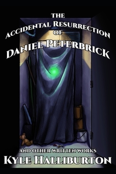 Paperback The Accidental Resurrection of Daniel Peterbrick: And Other Written Works Book