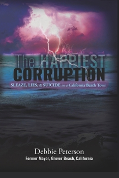 Paperback The Happiest Corruption: Sleaze, Lies, & Suicide in a California Beach Town Book