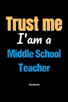 Paperback Trust Me I'm A Middle School Teacher Notebook - Middle School Teacher Funny Gift: Lined Notebook / Journal Gift, 120 Pages, 6x9, Soft Cover, Matte Fin Book