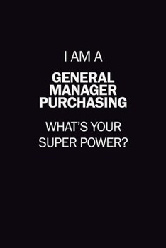 I Am A General Manager Purchasing, What's Your Super Power?: 6X9 120 pages Career  Notebook Unlined  Writing Journal