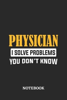 Physician I Solve Problems You Don't Know Notebook: 6x9 inches - 110 graph paper, quad ruled, squared, grid paper pages • Greatest Passionate Office Job Journal Utility • Gift, Present Idea