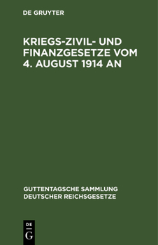 Hardcover Kriegs-Zivil- Und Finanzgesetze Vom 4. August 1914 an: Die Außerordentlichen Reichsgesetzlichen Bestimmungen Mit Den Amtlichen Begründungen, Bekanntma [German] Book