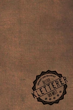 Geprüft und Bestätigt bester Kletterer der Welt: Notizbuch für den Mann, dessen Hobby Klettern ist |  Geschenkidee | Geschenke | Geschenk (German Edition)
