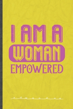 I Am a Woman Empowered: Feminist Funny Lined Notebook Journal For Girl Power Equality, Unique Special Inspirational Birthday Gift, Classic 6 X 9 110 Pages