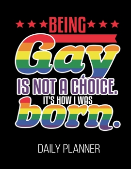 Being Gay Is Not A Choice. It's How I Was Born. Daily Planner: Pride Rights LGBTQ Daily Planner January 1st, 2020 To December 31st, 2020