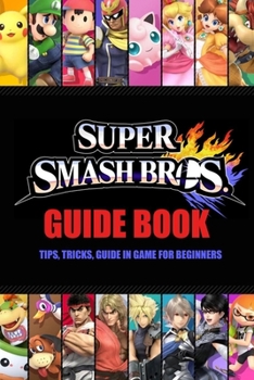 Paperback Super Smash Bros. Guide Book: Tips, Tricks, Guide In Game for Beginners: Super Smash Bros. Ultimate Book