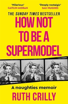 How Not to be a Supermodel: A noughties memoir