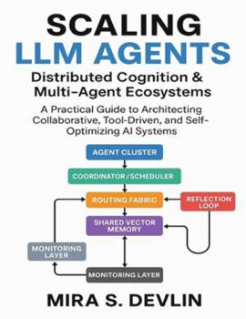 Paperback Scaling LLM Agents: Distributed Cognition & Multi-Agent Ecosystems: A Practical Guide to Architecting Collaborative, Tool-Driven, and Self-Optimizing Book