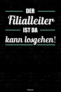 Der Filialleiter ist da kann losgehen! Notizbuch: Filialleiter Journal DIN A5 liniert 120 Seiten Geschenk (German Edition)