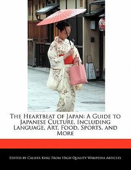 The Heartbeat of Japan : A Guide to Japanese Culture, Including Language, Art, Food, Sports, and More