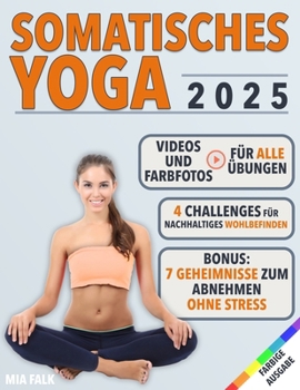 Somatisches Yoga: Übungen für Einsteiger mit Farbfotos und Videoanleitungen | Effektives Workout für zu Hause zum Stressabbau und zur Förderung des ... körperlichen Wohlbefindens (German Edition)