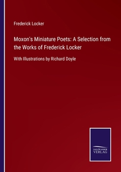 Paperback Moxon's Miniature Poets: A Selection from the Works of Frederick Locker: With Illustrations by Richard Doyle Book