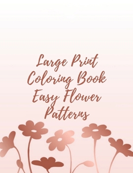 Paperback Large Print Coloring Book Easy Flower Patterns: An Adult Coloring Book with Bouquets, Wreaths, Swirls, Patterns, Decorations, Inspirational Designs, a Book