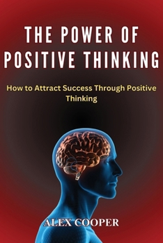 Paperback The Power of Positive Thinking by Alex Cooper: How to Attract Success Through Positive Thinking Book