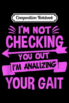 Composition Notebook: Womens Physical Therapist Life Gift Im Not Checking You Out  Journal/Notebook Blank Lined Ruled 6x9 100 Pages