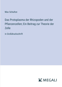 Paperback Das Protoplasma der Rhizopoden und der Pflanzenzellen; Ein Beitrag zur Theorie der Zelle: in Großdruckschrift [German] Book