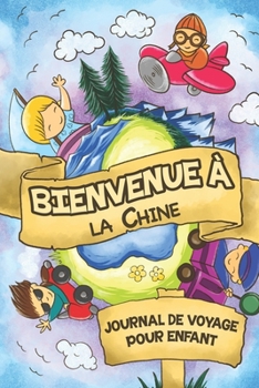 Bienvenue à Chine Journal de Voyage Pour Enfants: 6x9 Journaux de voyage pour enfant I Calepin à compléter et à dessiner I Cadeau parfait pour le voyage des enfants en Chine (French Edition)