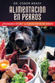 Hardcover Alimentación En Perros: ¿Procesada o Cruda? La Ciencia Detrás del Debate Book