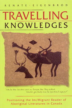 Paperback Travelling Knowledges: Positioning the Im/Migrant Reader of Aboriginal Literatures in Canada Book