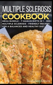 Hardcover Multiple Sclerosis Cookbook: MEGA BUNDLE - 7 Manuscripts in 1 - 300+ Multiple Sclerosis - friendly recipes for a balanced and healthy diet Book